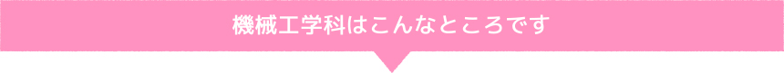 機械工学科はこんなところです